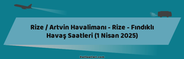 Rize / Artvin Havalimanı - Rize - Fındıklı Havaş Saatleri (1 Nisan 2025)